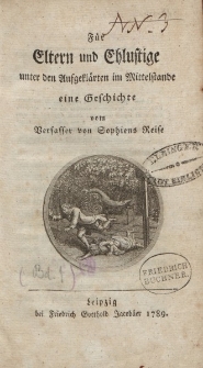 Für Eltern und Ehlustige unter den Aufgeklärten im Mittelstande eine Geschichte vom Verfasser von Sophiens Reise