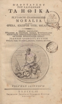 ΠΛOϓΤΑΡΧOϓ ΤOϓ XAIPΩΝΕΩΣ ΤΑΗΘΙΚΑ, Plutarchi Chaeronensis Moralia id est opera, exceptis vitis, reliqua [ …] Volumen secundum
