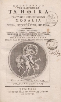 ΠΛOϓΤΑΡΧOϓ ΤOϓ XAIPΩΝΕΩΣ ΤΑΗΘΙΚΑ, Plutarchi Chaeronensis Moralia id est opera, exceptis vitis, reliqua [ …] Volumen tertium