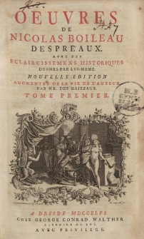 Oeuvres de Nicolas Boileau Despréaux avec des éclaircissements historiques donnés par lui même. Nouvelle ediotion. Augmente’e de la vie de l'auteur par Mr. Des Maizeaux. Tome premier