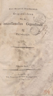 Carl Heinrich Heydenreich Originalideen über die interssantesten Gegenstände der Philosophie. Nebst einem kritischen Anzeiger der wichtigsten philosophischen Schriften. Zweyter Band
