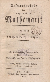 Anfangsgründe der angewandten Mathematik abgefasst von Abraham Gotthelf Kästner. Der mathematischen Anfansgründe. II Theil I. Abteilung, Mechanische ud Optische Wissenschaften […]
