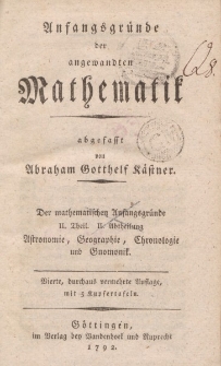 Anfangsgründe der angewandten Mathematik abgefasst von Abraham Gotthelf Kästner. Der mathematischen Anfansgründe. II Theil II. Abteilung, Astronomie, Geographie, Chronologie und Gnomonik […]