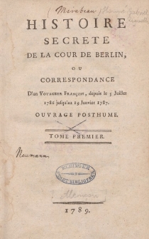 Histoire secrete de la cour de Berlin, ou Correspondance D'un Voyageur Francois, depuis le mois de Juillet 1786 jusqu'au 19 Janvier 1787. Ouvrage Posthume. Tome premier