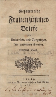 Gesammelte Frauenzimmer-Briefe zum Unterrichte und Vergnügen. Aus verschiednen Sprachen. Sechster Band