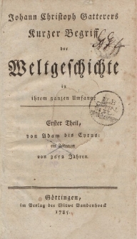 Johann Christoph Gatterers Kurzer Begriff der Weltgeschichte in ihrem ganzen Umfange. Erster Theil, von Adam bis Cyrus […]