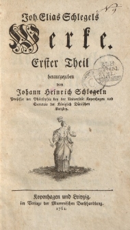 Joh. Elias Schlegels Werke. Erster Theil herausgegeben von Johann Heinrich Schlegeln […]