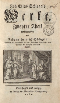 Joh. Elias Schlegels Werke. Zweyter Theil herausgegeben von Johann Heinrich Schlegeln […]