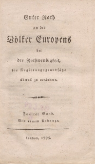 Guter Rath an die Völker Europens bei der Nothwendigkeit, die Regierungsgrundsätze überall zu verändern. Zweiter Band. Mit einem Anhang