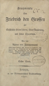 Fragmente über Friedrich den Grossen zur Geschichte seines Lebens, seiner Regierung, und seines Charakters. Von dem Ritter von Zimmermann […] Erster Band