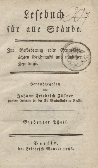 Lesebuch für alle Stände. Zur Beförderung edler Grundsätze, ächten Geschmacks und nützlicher Kenntnisse. Herausgegeben von Joahann Friedrich Zöllner […] Siebenter Theil