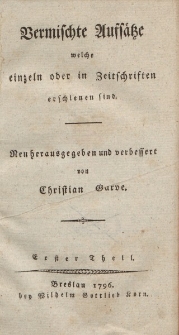Vermischte Aufsätze welche einzeln oder in Zeitschriften erschienen sind. Neu herausgegeben und verbessert von Christian Garve […] Erster Theil