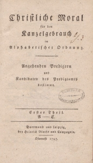 Christliche Moral für den Kanzelgebrauch in Alphabetischer Ordnung. Angehenden Predigern und Kandidaten des Predigtamts bestimmt. Erster Theil A-C