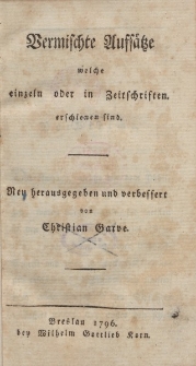 Vermischte Aufsätze welche einzeln oder in Zeitschriften erschienen sind. Neu herausgegeben und verbessert von Christian Garve