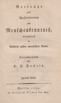 Beiträge zur Beförderung der Menschenkenntniß, besonders in Rücksicht unserer moralischen Natur […] Zweites Stück