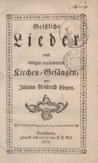 Geistliche Lieder nebst einigen veränderten Kirchen-Gesängen, von Johann Friedrich Löwen