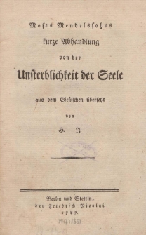 Moses Mendelssohns kurze Abhandlung von der Unsterblichkeit der Seele aus dem Ebräischen übersetzt von H.J