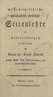 Allgemein - faßliche philosophisch – christliche Sittenlehre in Unterredungen vorgetragen von Adam Fr. Ernst Jacobi