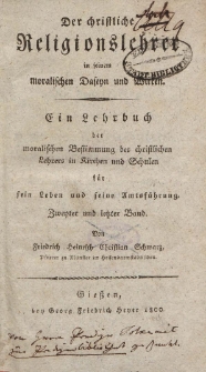 Der Christliche Religionslehrer in seinem moralischen Daseyn und Wirken. Ein Lehrbuch der moralischen Bestimmung des christlichen Lehrers in Kirchen und Schulen für sein Leben und sein Amtsführung. Zweiter und letzter Band