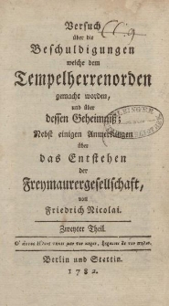 Versuch über die Beschuldigungen welche dem Tempelherrenorden gemacht worden, und über dessen Geheimniß; Nebst einem Anhange über das Entstehen der Freymaurergesellschaft, von Friedrich Nicolai. Zweiter Theil