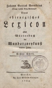 Johann Gottlob Bernsteins […] Neues chirurgisches Lexicon oder Wörterbuch der Wundarzneykunst neuerer Zeiten. Erster Theil