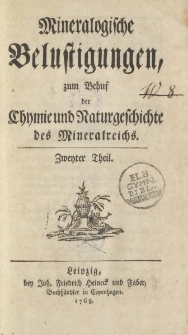 Mineralogische Belustigungen, zum Behuf der Chymie umd Naturgeschichte des Mineralreichs. Zweyter Band