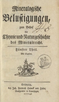 Mineralogische Belustigungen, zum Behuf der Chymie umd Naturgeschichte des Mineralreichs. Fünfter Band