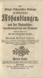 Der Königl. Schwedischen Akademie der Wissenschaften Abhandlungen, aus der Naturlehre, Haushaltungskunst und Mechanik, auf das Jahr 1742. Aus dem Schwedischen übersetzt von Abraham Gotthelf Kästner […] Vierter Band