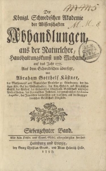 Der Königl. Schwedischen Akademie der Wissenschaften Abhandlungen, aus der Naturlehre, Haushaltungskunst und Mechanik, auf das Jahr 1755. Aus dem Schwedischen übersetzt von Abraham Gotthelf Kästner […] Siebenzehnter Band