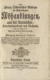 Der Königl. Schwedischen Akademie der Wissenschaften Abhandlungen, aus der Naturlehre, Haushaltungskunst und Mechanik, auf das Jahr 1756. Aus dem Schwedischen übersetzt von Abraham Gotthelf Kästner […] Achtzehnter Band