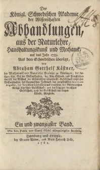 Der Königl. Schwedischen Akademie der Wissenschaften Abhandlungen, aus der Naturlehre, Haushaltungskunst und Mechanik, auf das Jahr 1759. Aus dem Schwedischen übersetzt von Abraham Gotthelf Kästner […] Ein und zwanzigster Band