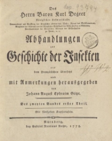 Des Herrn Baron Karl Degeer […] Abhandlungen zur Geschichte der Insekten aus dem Französischen übersetzt und mit Anmerkungen herausgegeben von Johann August Ephraim Goeze. Des zweyten Bandes erster Theil