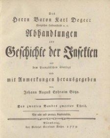 Des Herrn Baron Karl Degeer […] Abhandlungen zur Geschichte der Insekten aus dem Französischen übersetzt und mit Anmerkungen herausgegeben von Johann August Ephraim Goeze. Des zweeten Bandes zweeter Theil