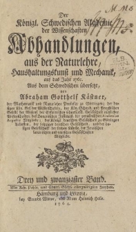Der Königl. Schwedischen Akademie der Wissenschaften Abhandlungen, aus der Naturlehre, Haushaltungskunst und Mechanik, auf das Jahr 1761. Aus dem Schwedischen übersetzt von Abraham Gotthelf Kästner […] Drey und zwanzigster Band