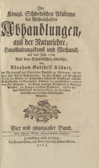 Der Königl. Schwedischen Akademie der Wissenschaften Abhandlungen, aus der Naturlehre, Haushaltungskunst und Mechanik, auf das Jahr 1762. Aus dem Schwedischen übersetzt von Abraham Gotthelf Kästner […] Vier und zwanzigster Band