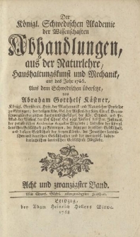 Der Königl. Schwedischen Akademie der Wissenschaften Abhandlungen, aus der Naturlehre, Haushaltungskunst und Mechanik, auf das Jahr 1766. Aus dem Schwedischen übersetzt von Abraham Gotthelf Kästner […] Acht und zwanzigster Band