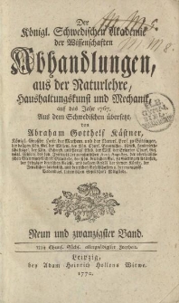 Der Königl. Schwedischen Akademie der Wissenschaften Abhandlungen, aus der Naturlehre, Haushaltungskunst und Mechanik, auf das Jahr 1767. Aus dem Schwedischen übersetzt von Abraham Gotthelf Kästner […] Neun und zwanzigster Band