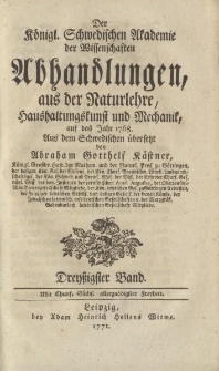 Der Königl. Schwedischen Akademie der Wissenschaften Abhandlungen, aus der Naturlehre, Haushaltungskunst und Mechanik, auf das Jahr 1768. Aus dem Schwedischen übersetzt von Abraham Gotthelf Kästner […] Dreißigster Band