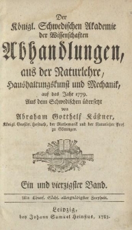 Der Königl. Schwedischen Akademie der Wissenschaften Abhandlungen, aus der Naturlehre, Haushaltungskunst und Mechanik, auf das Jahr 1779. Aus dem Schwedischen übersetzt von Abraham Gotthelf Kästner […] Ein und vierzigster Band