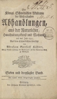 Der Königl. Schwedischen Akademie der Wissenschaften Abhandlungen, aus der Naturlehre, Haushaltungskunst und Mechanik, auf das Jahr 1775. Aus dem Schwedischen übersetzt von Abraham Gotthelf Kästner […] Sieben und dreyßigster Band