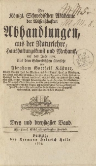 Der Königl. Schwedischen Akademie der Wissenschaften Abhandlungen, aus der Naturlehre, Haushaltungskunst und Mechanik, auf das Jahr 1771. Aus dem Schwedischen übersetzt von Abraham Gotthelf Kästner […] Drey und dreyßigster Band