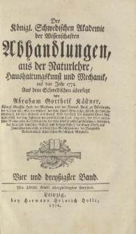 Der Königl. Schwedischen Akademie der Wissenschaften Abhandlungen, aus der Naturlehre, Haushaltungskunst und Mechanik, auf das Jahr 1772. Aus dem Schwedischen übersetzt von Abraham Gotthelf Kästner […] Vier und dreyßigster Band
