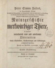 Peter Simon Pallas […] Naturgeschichte merkwürdiger Thiere, in welcher vornehmlich neue und unbekannte Thierarten durch Kupferstiche, Beschreibung und Erklärungen erläutert werden. Durch den Verfasser verteutscht. Sechste Sammlung