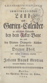 Calendarium perpetuum oder immerwährender Land- und Garten-Calender zu nützlichem Gebrauche bey dem Acker-Bau, wie auch bey Blumen- Orangerie- Küchen- und Baum-Gärten Dritter Theil […]