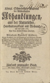 Der Königl. Schwedischen Akademie der Wissenschaften Abhandlungen, aus der Naturlehre, Haushaltungskunst und Mechanik, auf das Jahr 1763. Aus dem Schwedischen übersetzt von Abraham Gotthelf Kästner […] Fünf und zwanzigster Band