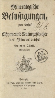 Mineralogische Belustigungen, zum Behuf der Chymie umd Naturgeschichte des Mineralreichs. Dritter Theil