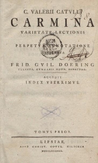 C. Valerii Catvlli carmina varietate lectionis et perpetva adnotatione illvstrata a Frid. Gvil. Doering [...] Tomus prior