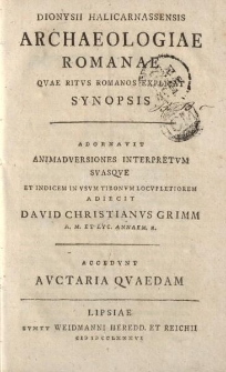 Dionysii Halicarnassensis Archaeologiae Romanae qvae ritvs romanos explicat synopsis adornavit animadversiones interpretvm svasque et indicem in vsvm tironvm locvpletiorem adiecit David Christianus Grimm [...] accedvnt avctaria qvaedam