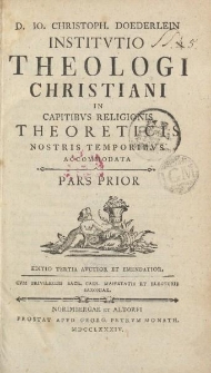 D.Io. Christoph. Doederlein Institutio theologi christiani in capitibus religionis theoreticis nostris temporibus accommodata pars prior