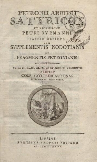 Petronii Arbitri Satyricon ex recensione Petri Burmanni passim reficta cum supplementis nodotianis et fragmentis petronianis. Notas criticas, aliasque et indicem uberrimum addidit Conr. Gottlob Antonius litt. orient. prof. viteb.